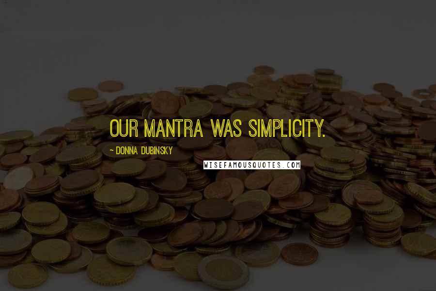 Donna Dubinsky Quotes: Our mantra was simplicity.