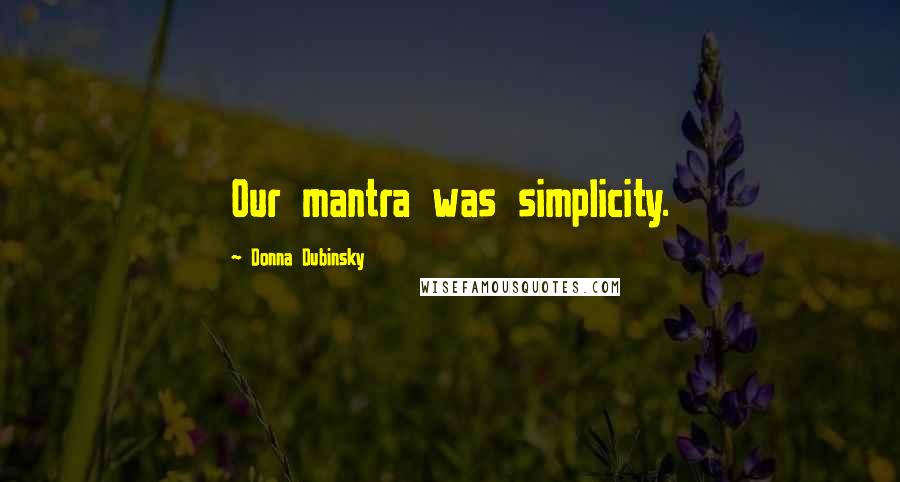 Donna Dubinsky Quotes: Our mantra was simplicity.