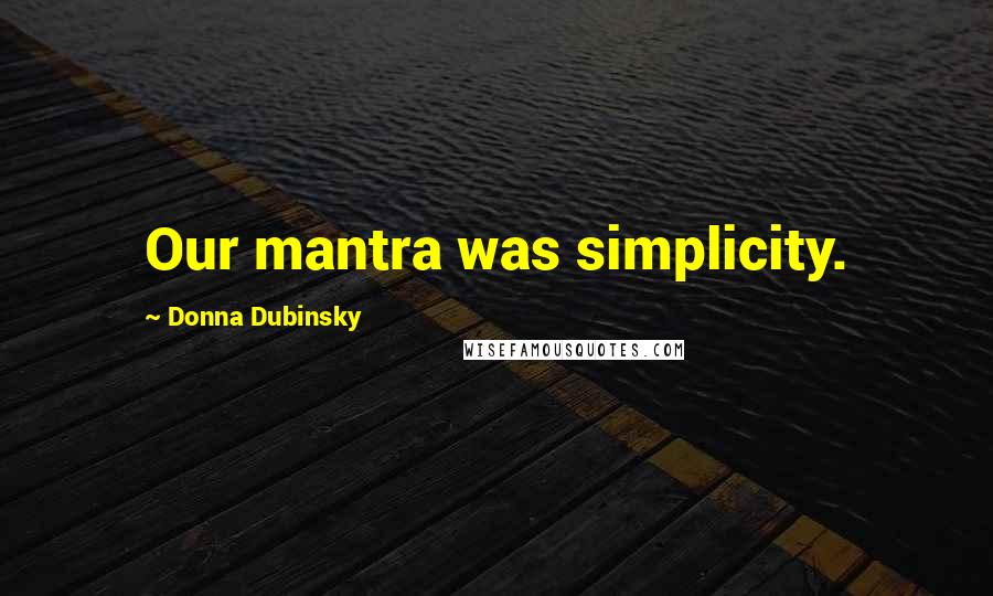 Donna Dubinsky Quotes: Our mantra was simplicity.