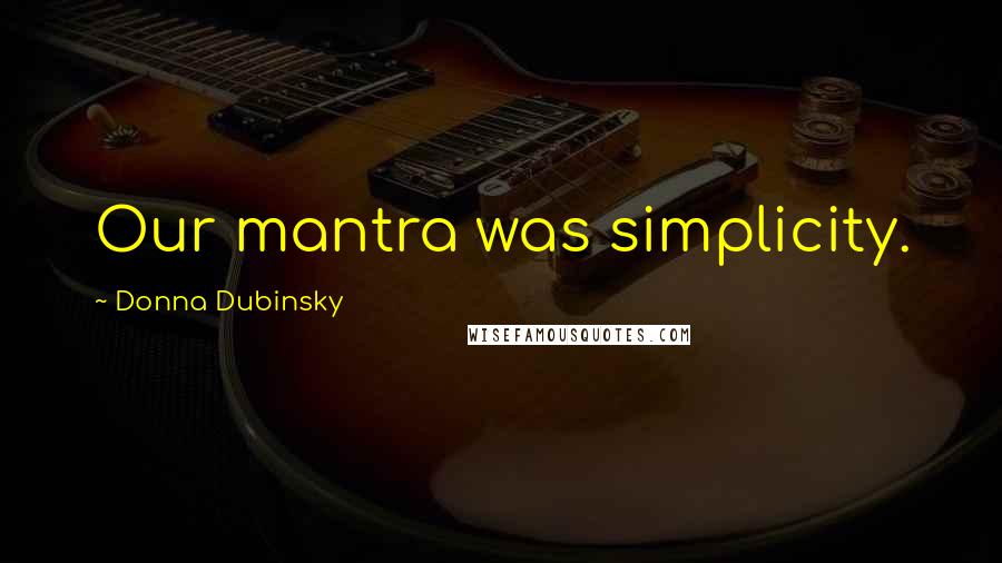 Donna Dubinsky Quotes: Our mantra was simplicity.