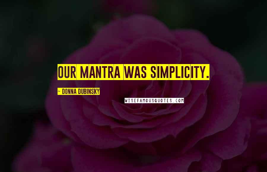 Donna Dubinsky Quotes: Our mantra was simplicity.