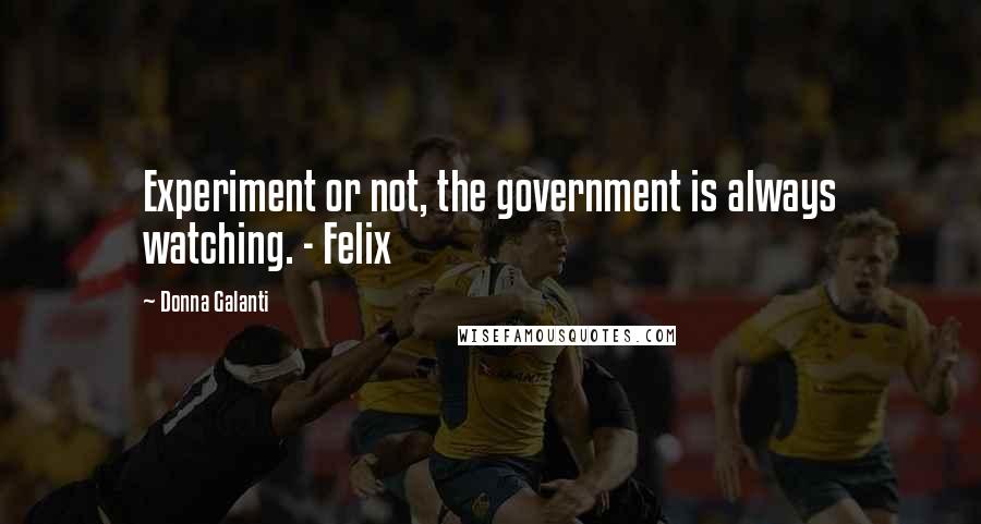 Donna Galanti Quotes: Experiment or not, the government is always watching. - Felix