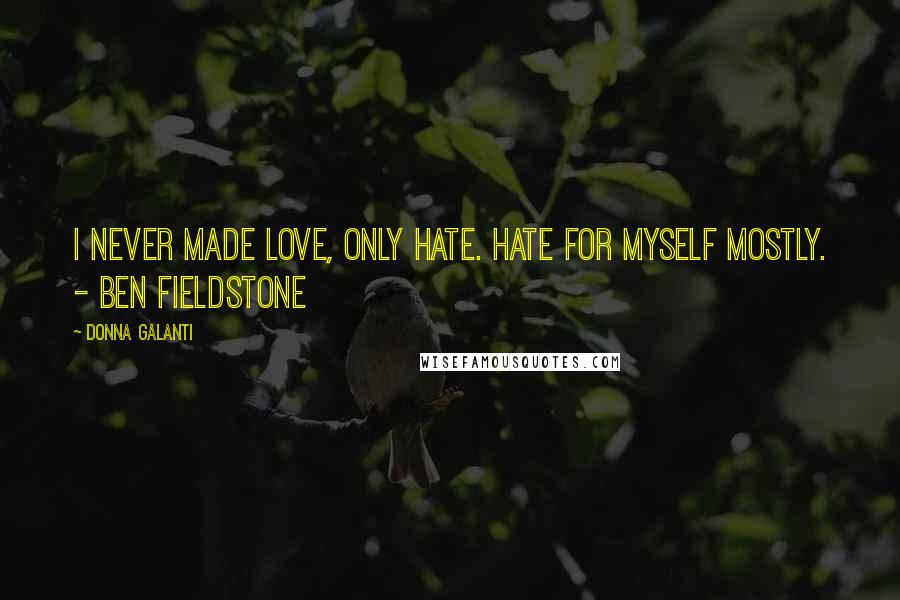Donna Galanti Quotes: I never made love, only hate. Hate for myself mostly. - Ben Fieldstone
