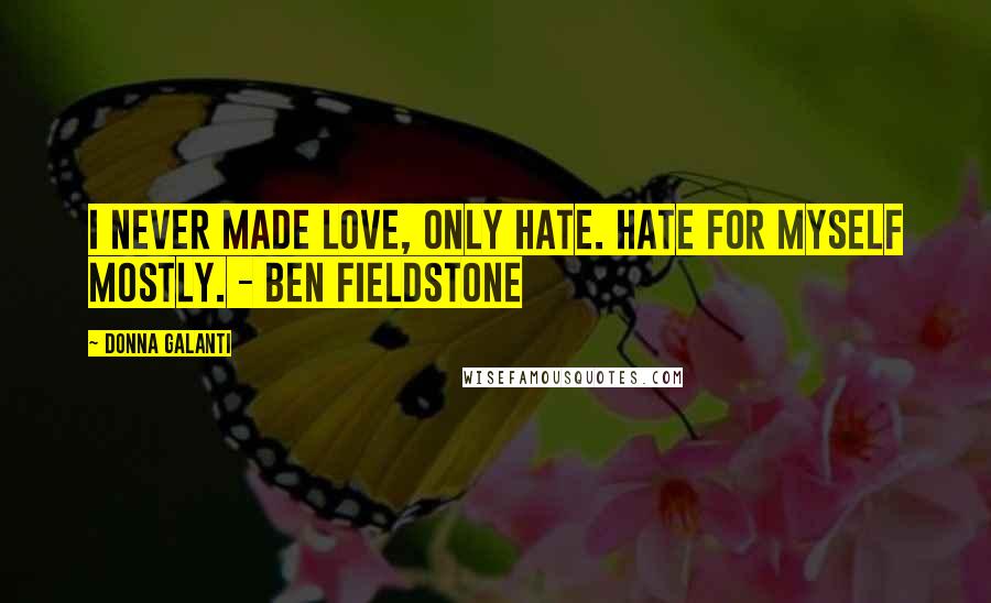 Donna Galanti Quotes: I never made love, only hate. Hate for myself mostly. - Ben Fieldstone