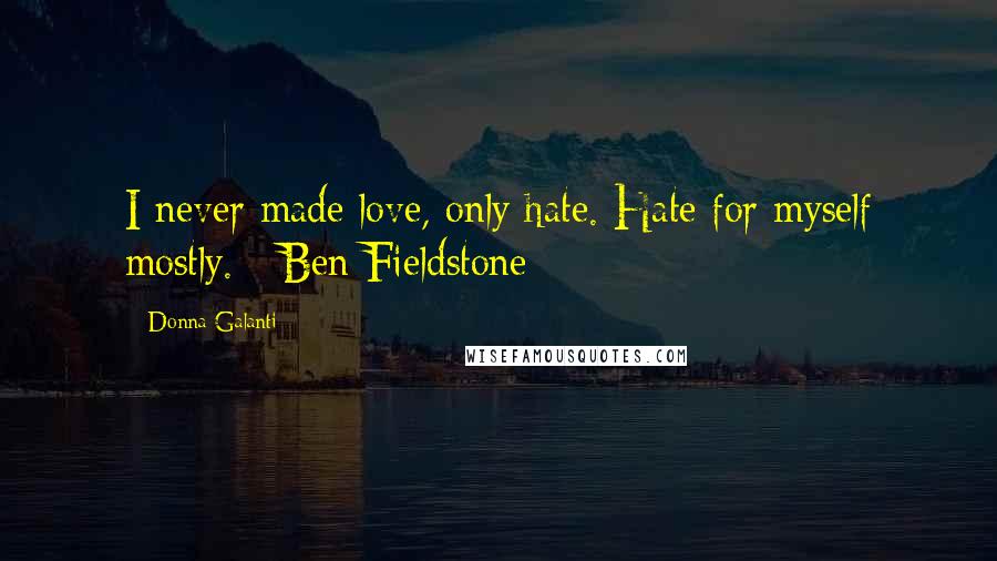 Donna Galanti Quotes: I never made love, only hate. Hate for myself mostly. - Ben Fieldstone