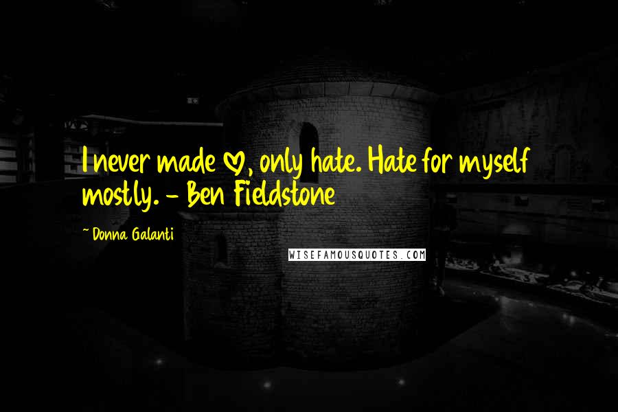 Donna Galanti Quotes: I never made love, only hate. Hate for myself mostly. - Ben Fieldstone