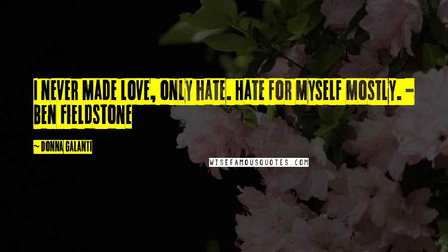 Donna Galanti Quotes: I never made love, only hate. Hate for myself mostly. - Ben Fieldstone