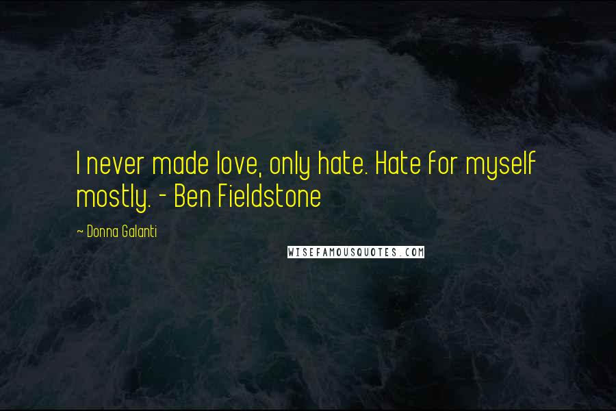 Donna Galanti Quotes: I never made love, only hate. Hate for myself mostly. - Ben Fieldstone