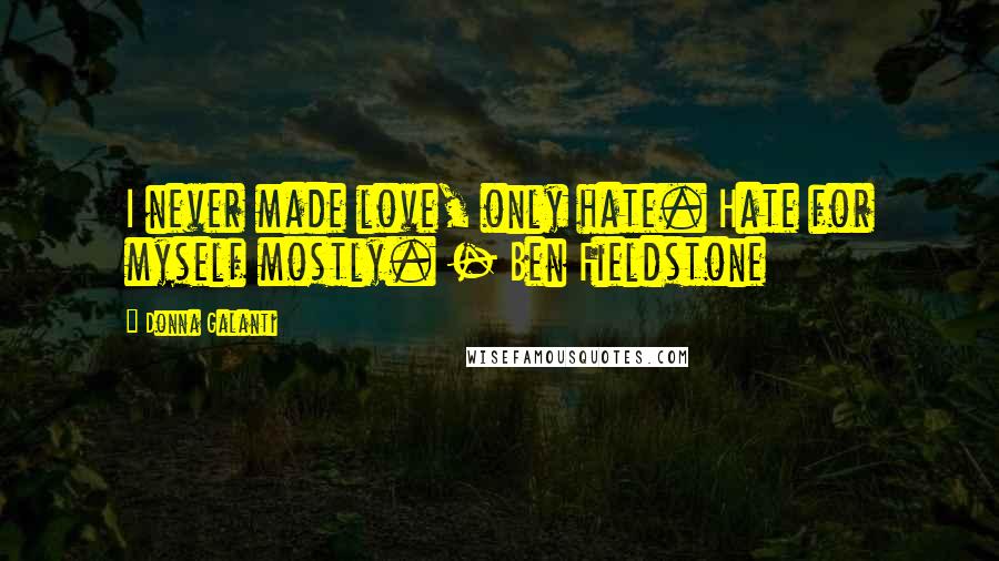 Donna Galanti Quotes: I never made love, only hate. Hate for myself mostly. - Ben Fieldstone