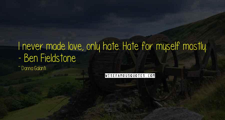 Donna Galanti Quotes: I never made love, only hate. Hate for myself mostly. - Ben Fieldstone