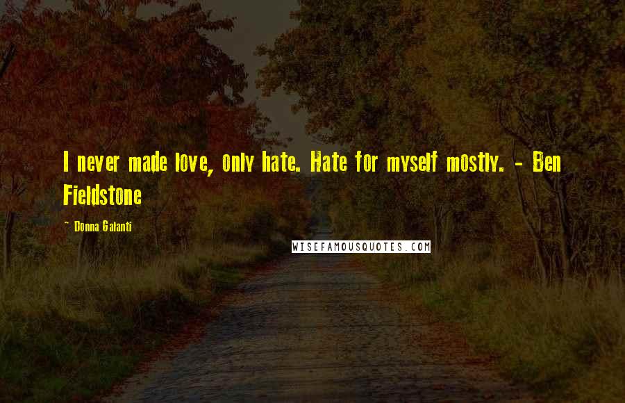 Donna Galanti Quotes: I never made love, only hate. Hate for myself mostly. - Ben Fieldstone