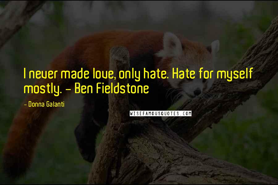 Donna Galanti Quotes: I never made love, only hate. Hate for myself mostly. - Ben Fieldstone
