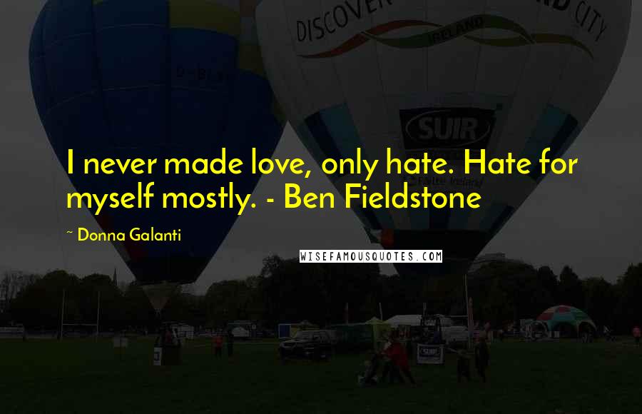 Donna Galanti Quotes: I never made love, only hate. Hate for myself mostly. - Ben Fieldstone