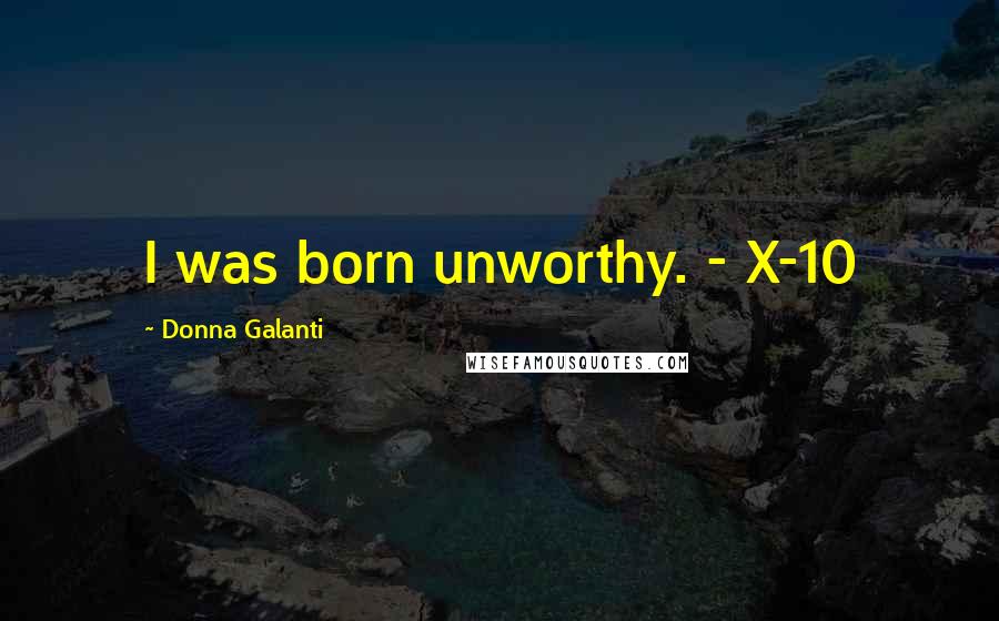 Donna Galanti Quotes: I was born unworthy. - X-10