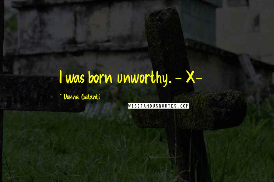 Donna Galanti Quotes: I was born unworthy. - X-10