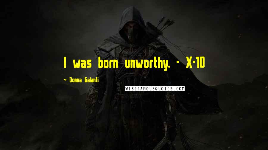 Donna Galanti Quotes: I was born unworthy. - X-10