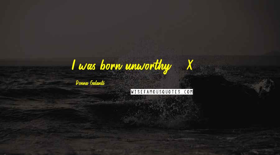 Donna Galanti Quotes: I was born unworthy. - X-10