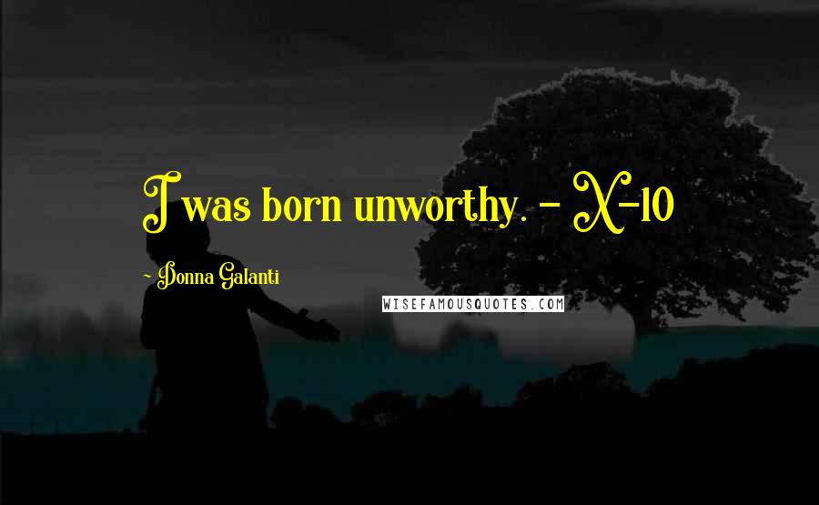 Donna Galanti Quotes: I was born unworthy. - X-10