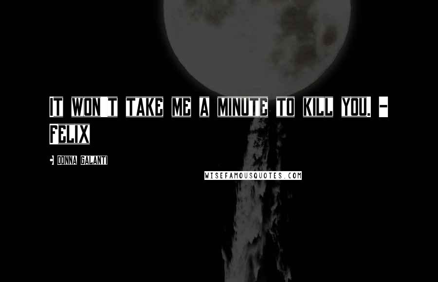 Donna Galanti Quotes: It won't take me a minute to kill you. - Felix