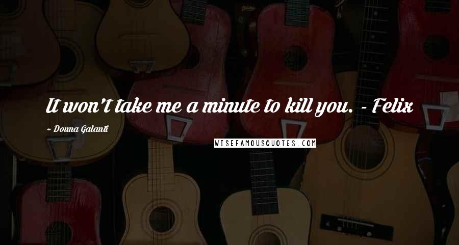 Donna Galanti Quotes: It won't take me a minute to kill you. - Felix