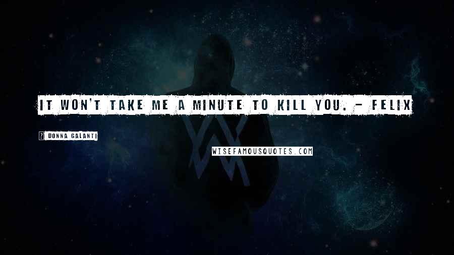 Donna Galanti Quotes: It won't take me a minute to kill you. - Felix