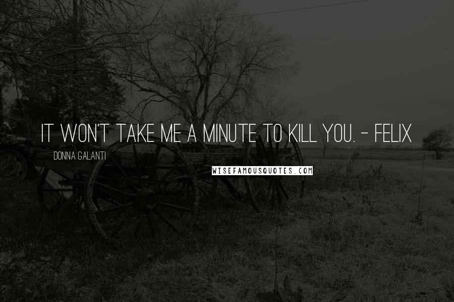 Donna Galanti Quotes: It won't take me a minute to kill you. - Felix