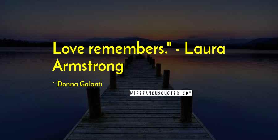 Donna Galanti Quotes: Love remembers." - Laura Armstrong