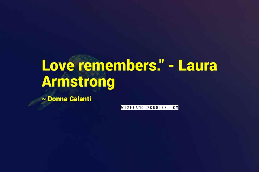 Donna Galanti Quotes: Love remembers." - Laura Armstrong