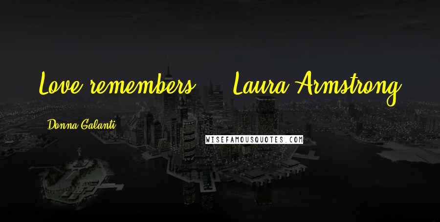 Donna Galanti Quotes: Love remembers." - Laura Armstrong