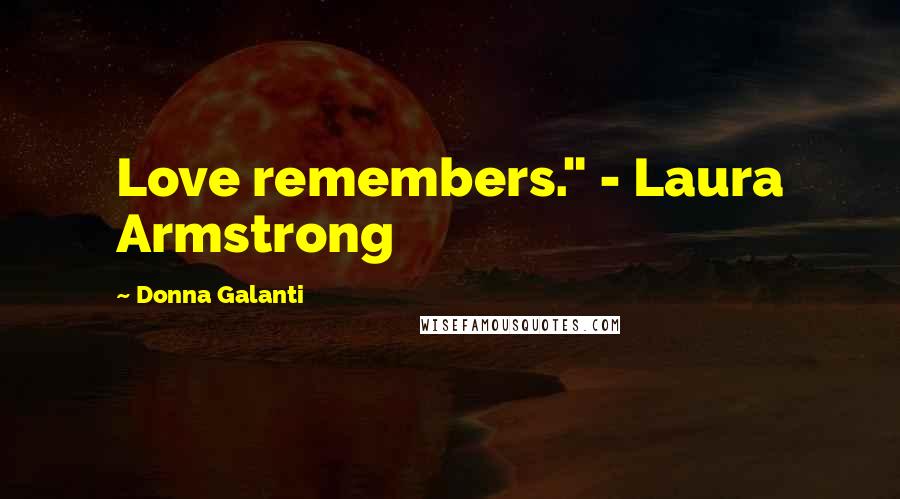 Donna Galanti Quotes: Love remembers." - Laura Armstrong