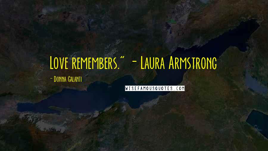 Donna Galanti Quotes: Love remembers." - Laura Armstrong