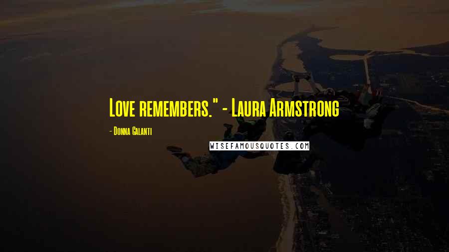 Donna Galanti Quotes: Love remembers." - Laura Armstrong