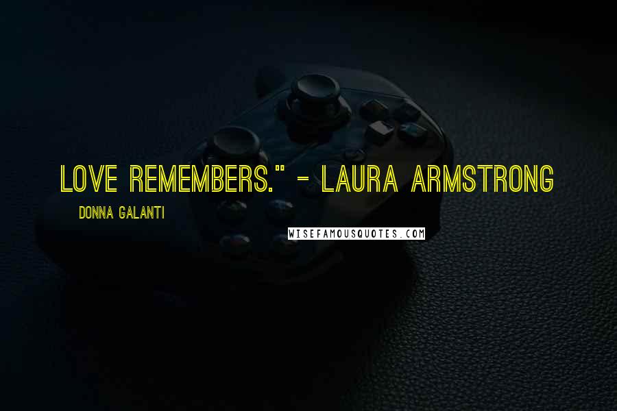 Donna Galanti Quotes: Love remembers." - Laura Armstrong