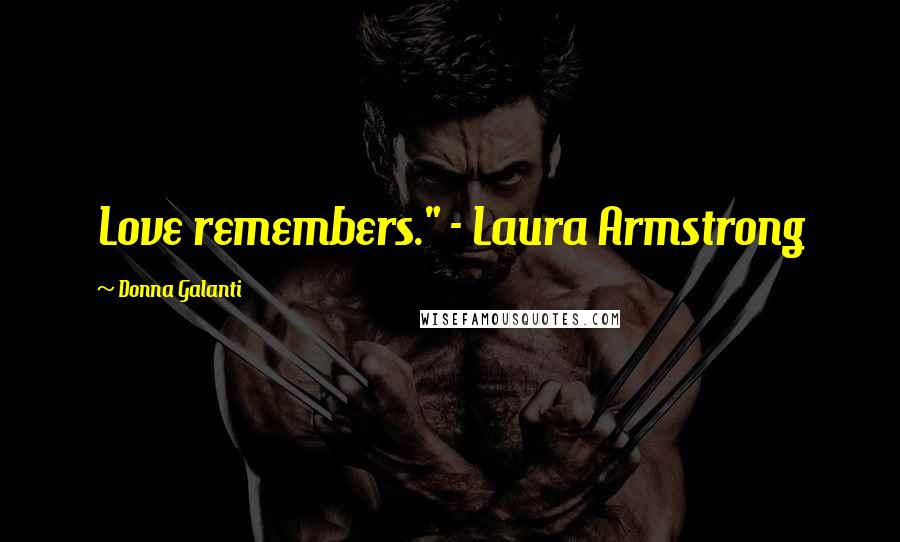 Donna Galanti Quotes: Love remembers." - Laura Armstrong