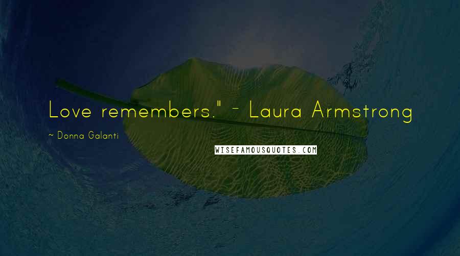 Donna Galanti Quotes: Love remembers." - Laura Armstrong