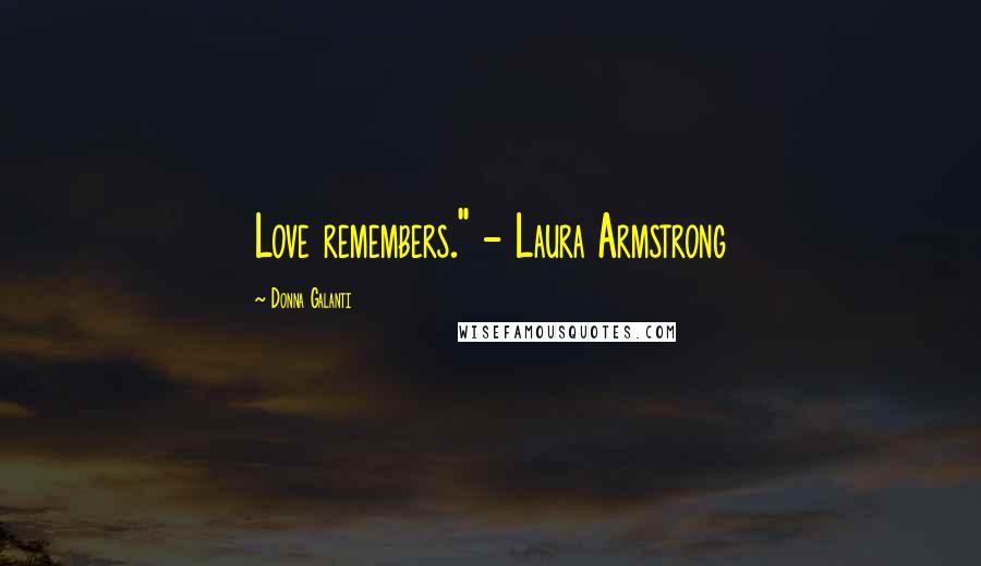 Donna Galanti Quotes: Love remembers." - Laura Armstrong