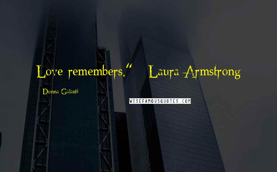 Donna Galanti Quotes: Love remembers." - Laura Armstrong