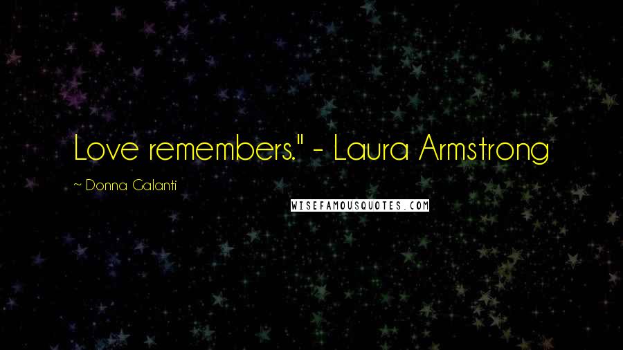 Donna Galanti Quotes: Love remembers." - Laura Armstrong