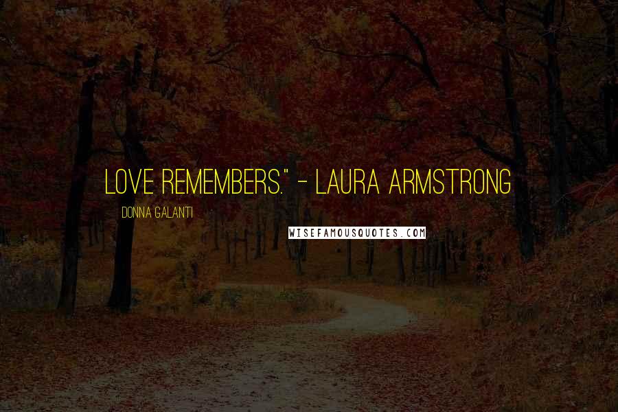 Donna Galanti Quotes: Love remembers." - Laura Armstrong