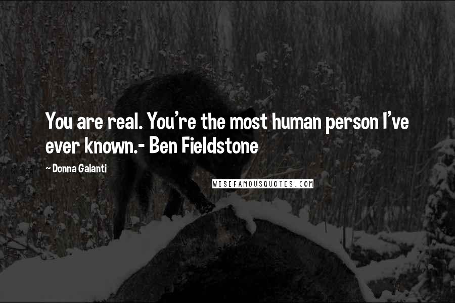 Donna Galanti Quotes: You are real. You're the most human person I've ever known.- Ben Fieldstone