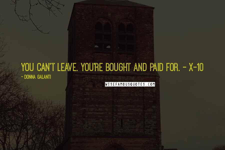 Donna Galanti Quotes: You can't leave. You're bought and paid for. - X-10