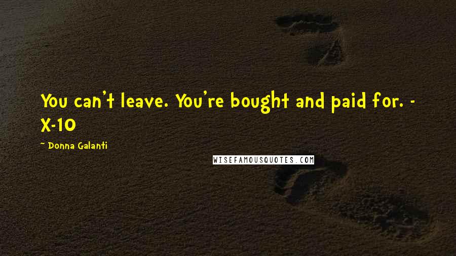 Donna Galanti Quotes: You can't leave. You're bought and paid for. - X-10