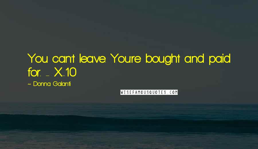 Donna Galanti Quotes: You can't leave. You're bought and paid for. - X-10