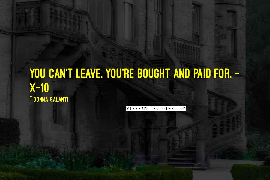 Donna Galanti Quotes: You can't leave. You're bought and paid for. - X-10