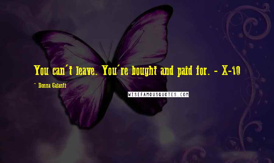 Donna Galanti Quotes: You can't leave. You're bought and paid for. - X-10