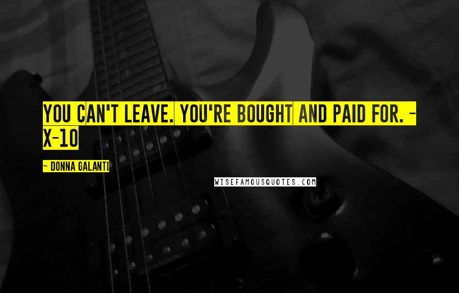 Donna Galanti Quotes: You can't leave. You're bought and paid for. - X-10