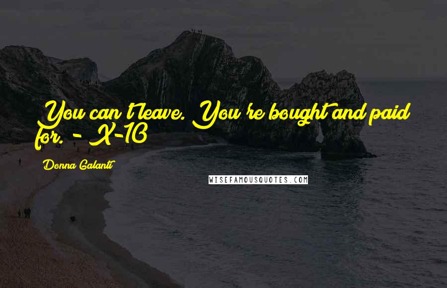 Donna Galanti Quotes: You can't leave. You're bought and paid for. - X-10