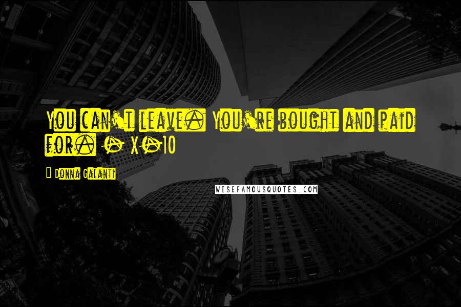 Donna Galanti Quotes: You can't leave. You're bought and paid for. - X-10