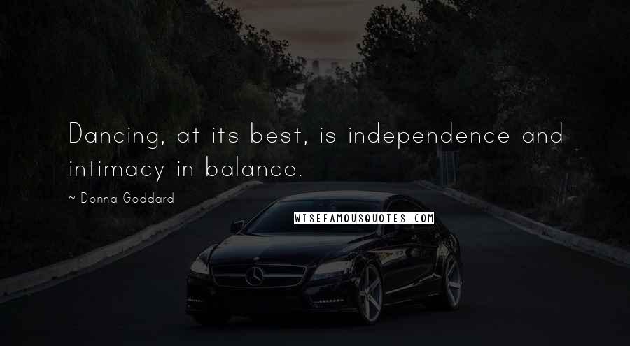 Donna Goddard Quotes: Dancing, at its best, is independence and intimacy in balance.