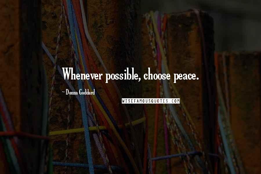 Donna Goddard Quotes: Whenever possible, choose peace.